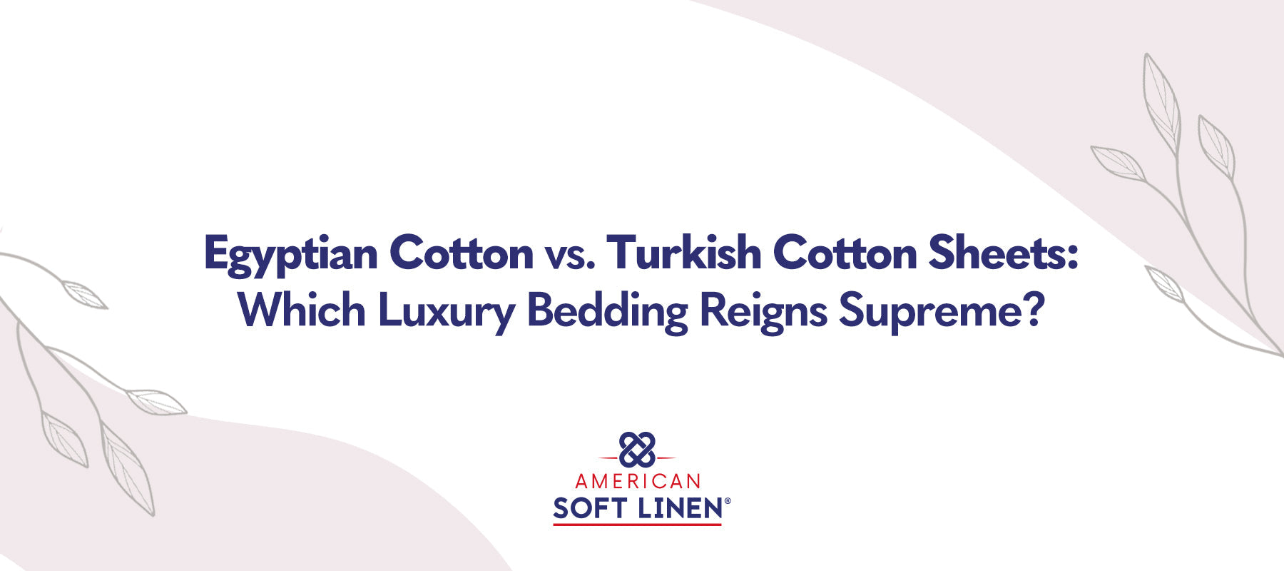 Egyptian Cotton vs. Turkish Cotton Sheets: Which Luxury Bedding Reigns Supreme?
