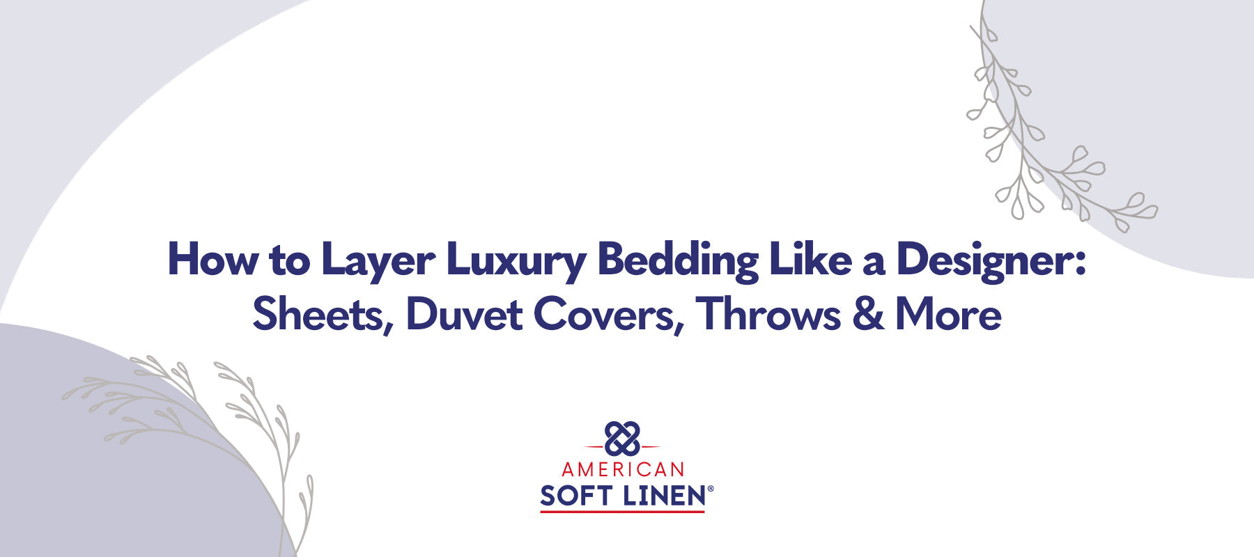 How to Layer Luxury Bedding Like a Designer: Sheets, Duvet Covers & more
