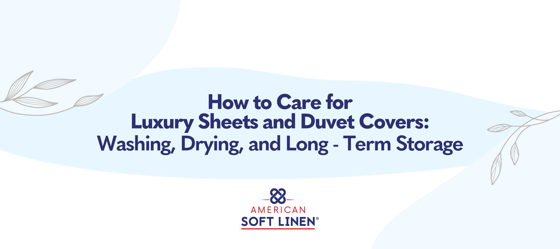 How to Care for Luxury Sheets and Duvet Covers: Washing, Drying and Long-Term Storage