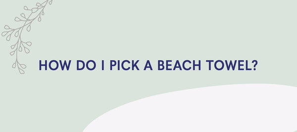 How Do I Pick a Beach Towel? - American Soft Linen