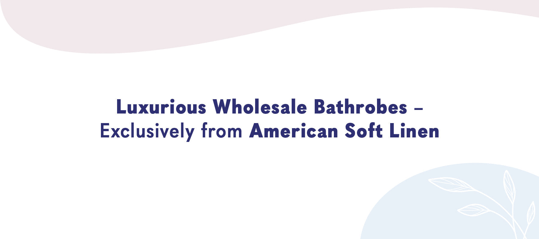 Luxurious Wholesale Premium Bathrobes – Exclusively from American Soft Linen