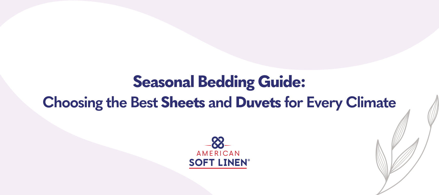 Seasonal Bedding Guide: Choosing the Best Sheets and Duvets for Every Climate